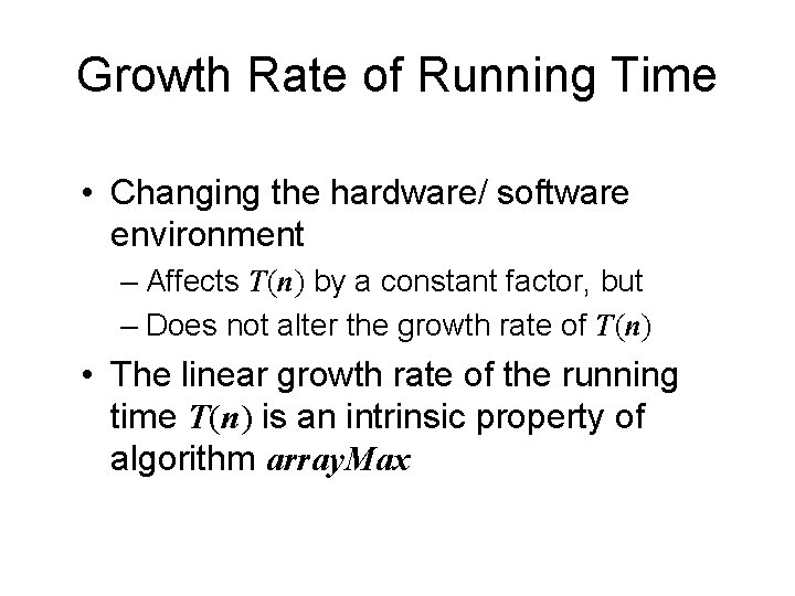 Growth Rate of Running Time • Changing the hardware/ software environment – Affects T(n)