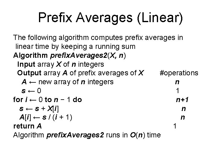 Prefix Averages (Linear) The following algorithm computes prefix averages in linear time by keeping