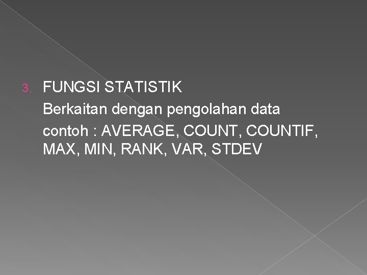 3. FUNGSI STATISTIK Berkaitan dengan pengolahan data contoh : AVERAGE, COUNTIF, MAX, MIN, RANK,