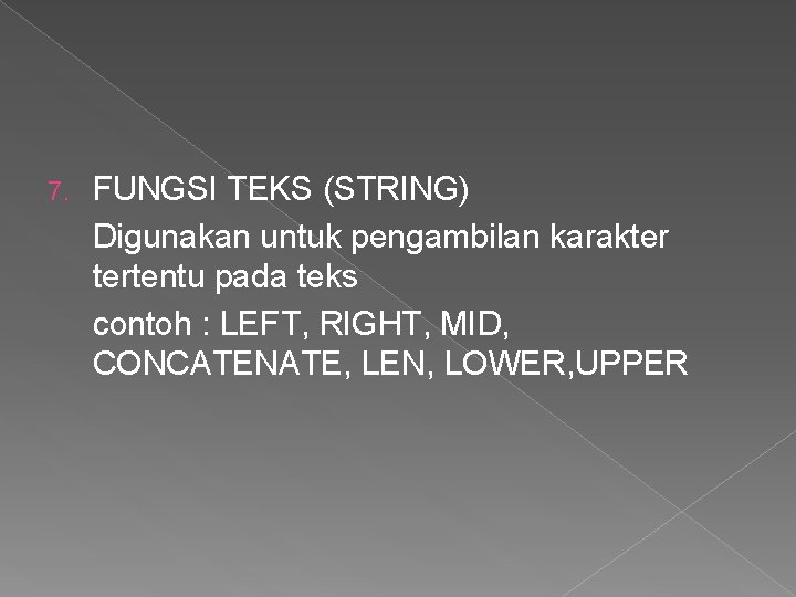 7. FUNGSI TEKS (STRING) Digunakan untuk pengambilan karakter tertentu pada teks contoh : LEFT,