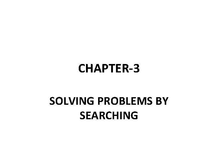 CHAPTER-3 SOLVING PROBLEMS BY SEARCHING 