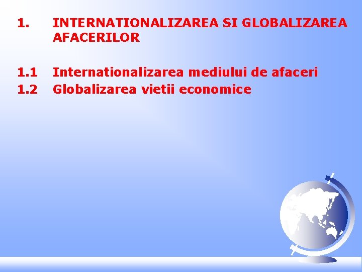 1. INTERNATIONALIZAREA SI GLOBALIZAREA AFACERILOR 1. 1 1. 2 Internationalizarea mediului de afaceri Globalizarea