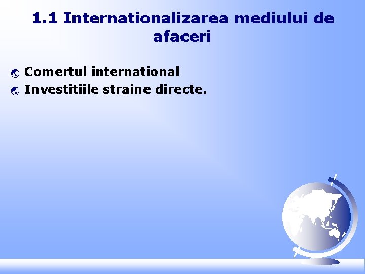 1. 1 Internationalizarea mediului de afaceri ý ý Comertul international Investitiile straine directe. 