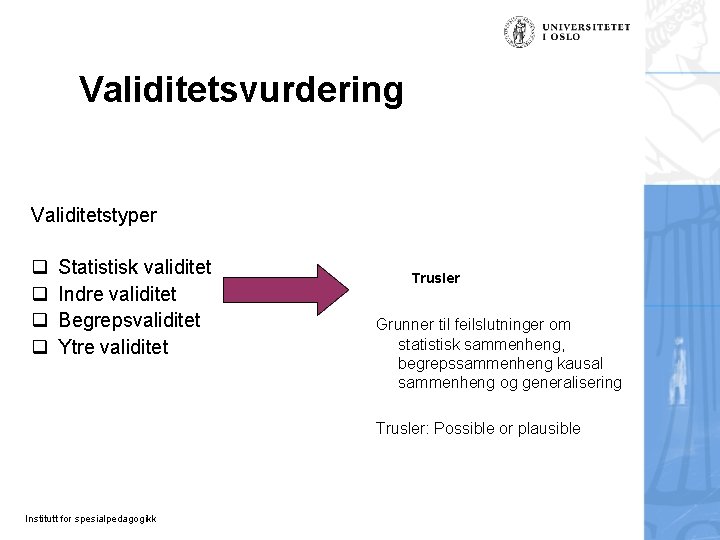 Validitetsvurdering Validitetstyper q q Statistisk validitet Indre validitet Begrepsvaliditet Ytre validitet Trusler Grunner til