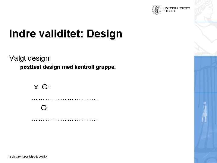 Indre validitet: Design Valgt design: posttest design med kontroll gruppe. x O 1 ……………………….