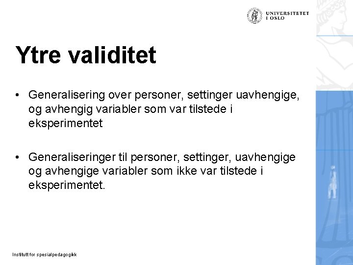 Ytre validitet • Generalisering over personer, settinger uavhengige, og avhengig variabler som var tilstede