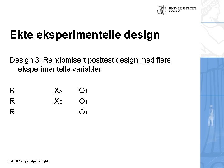 Ekte eksperimentelle design Design 3: Randomisert posttest design med flere eksperimentelle variabler R R