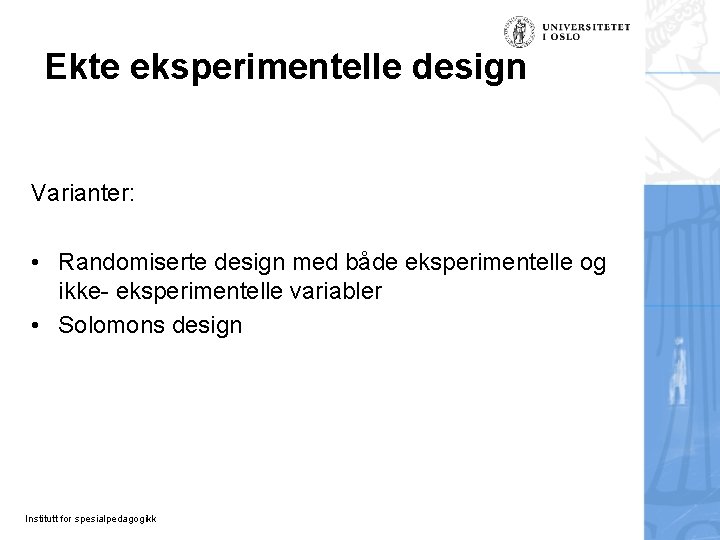 Ekte eksperimentelle design Varianter: • Randomiserte design med både eksperimentelle og ikke- eksperimentelle variabler