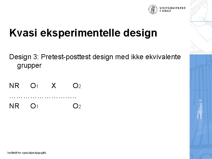 Kvasi eksperimentelle design Design 3: Pretest-posttest design med ikke ekvivalente grupper NR O 1