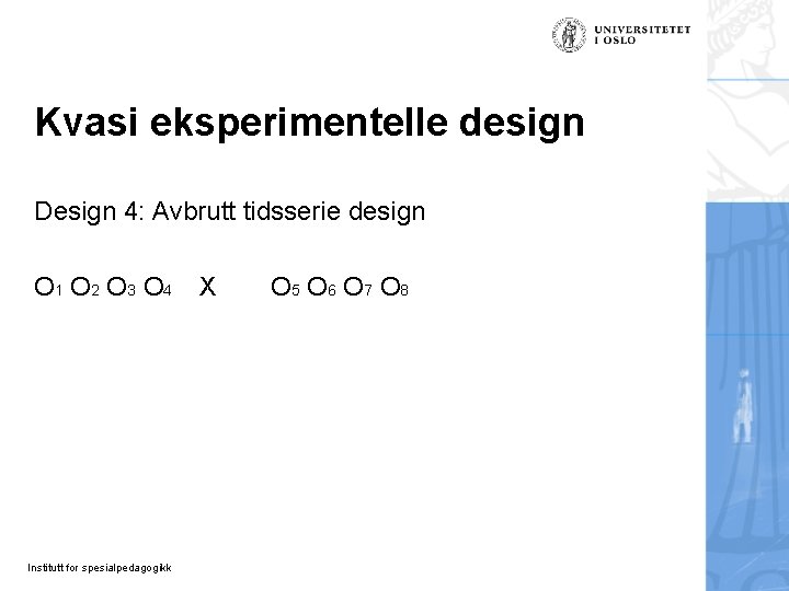 Kvasi eksperimentelle design Design 4: Avbrutt tidsserie design O 1 O 2 O 3