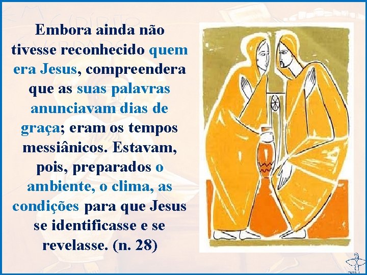 Embora ainda não tivesse reconhecido quem era Jesus, compreendera que as suas palavras anunciavam