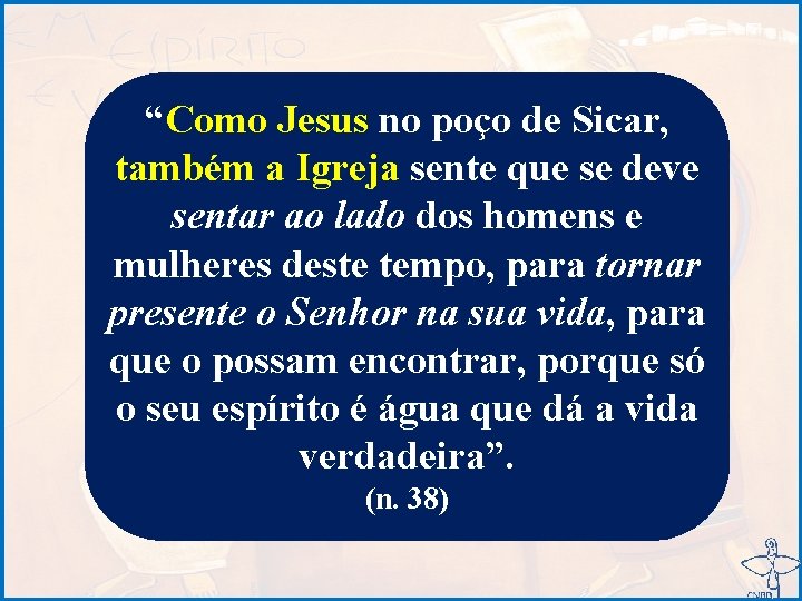 “Como Jesus no poço de Sicar, também a Igreja sente que se deve sentar