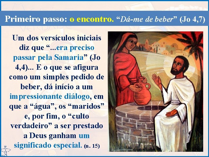 Primeiro passo: o encontro. “Dá-me de beber” (Jo 4, 7) Um dos versículos iniciais