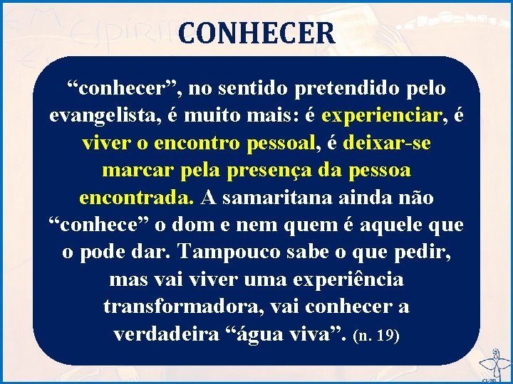 CONHECER “conhecer”, no sentido pretendido pelo evangelista, é muito mais: é experienciar, é viver