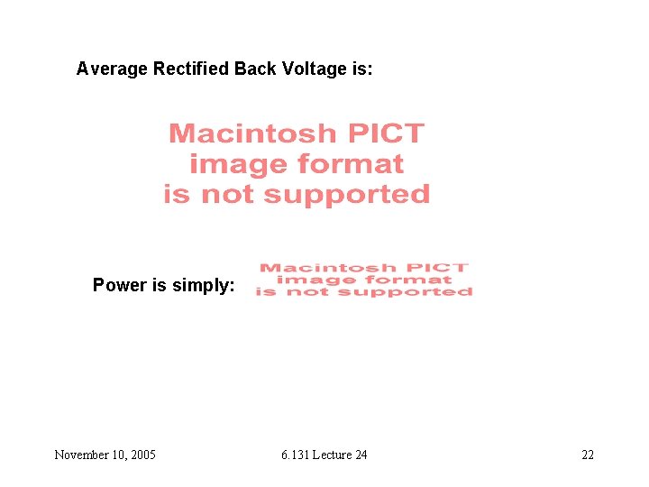 Average Rectified Back Voltage is: Power is simply: November 10, 2005 6. 131 Lecture