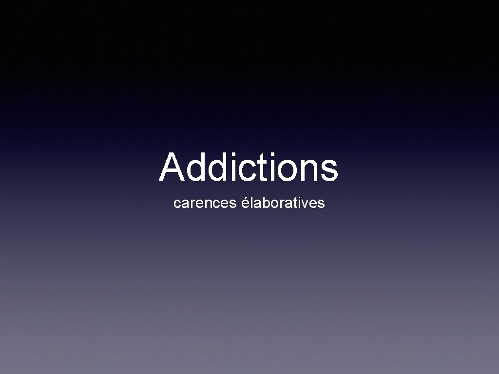 Addictions carences élaboratives 