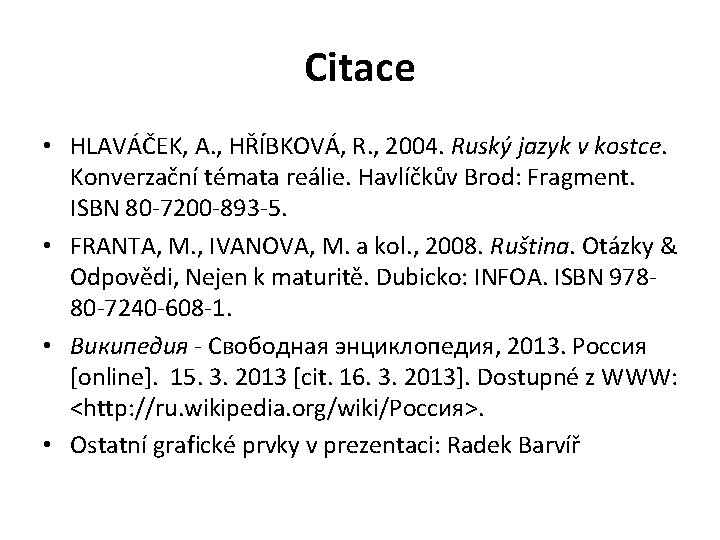 Citace • HLAVÁČEK, A. , HŘÍBKOVÁ, R. , 2004. Ruský jazyk v kostce. Konverzační