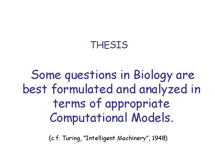 THESIS Some questions in Biology are best formulated analyzed in terms of appropriate Computational