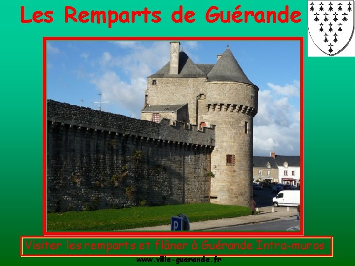 Les Remparts de Guérande Visiter les remparts et flâner à Guérande Intra-muros www. ville-guerande.
