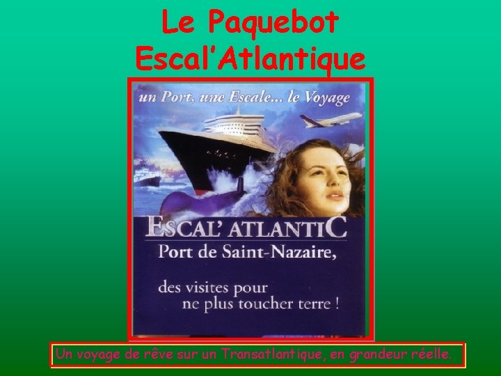 Le Paquebot Escal’Atlantique Un voyage de rêve sur un Transatlantique, en grandeur réelle. 