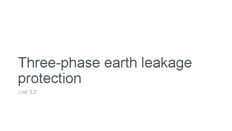 Three-phase earth leakage protection Unit 5. 2 