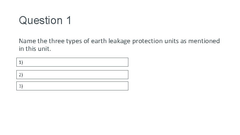 Question 1 Name three types of earth leakage protection units as mentioned in this