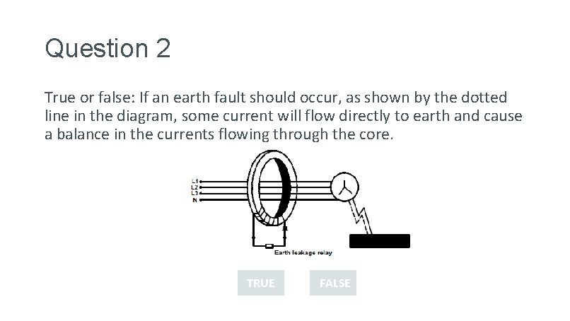 Question 2 True or false: If an earth fault should occur, as shown by