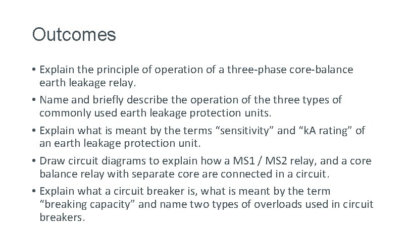 Outcomes • Explain the principle of operation of a three-phase core-balance earth leakage relay.