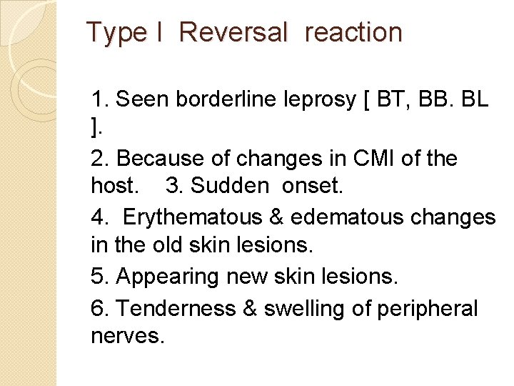 Type I Reversal reaction 1. Seen borderline leprosy [ BT, BB. BL ]. 2.