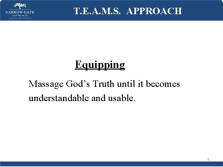 T. E. A. M. S. APPROACH Equipping Massage God’s Truth until it becomes understandable