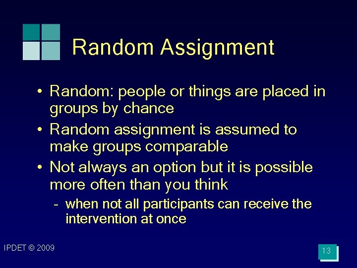 Random Assignment • Random: people or things are placed in groups by chance •