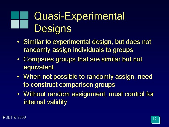 Quasi-Experimental Designs • Similar to experimental design, but does not randomly assign individuals to