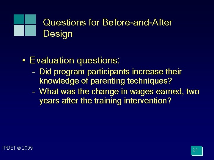 Questions for Before-and-After Design • Evaluation questions: – Did program participants increase their knowledge