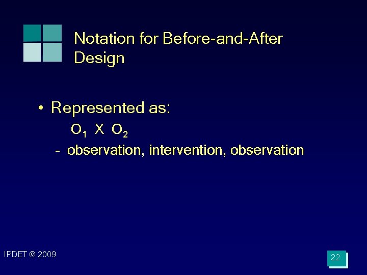 Notation for Before-and-After Design • Represented as: O 1 X O 2 – observation,