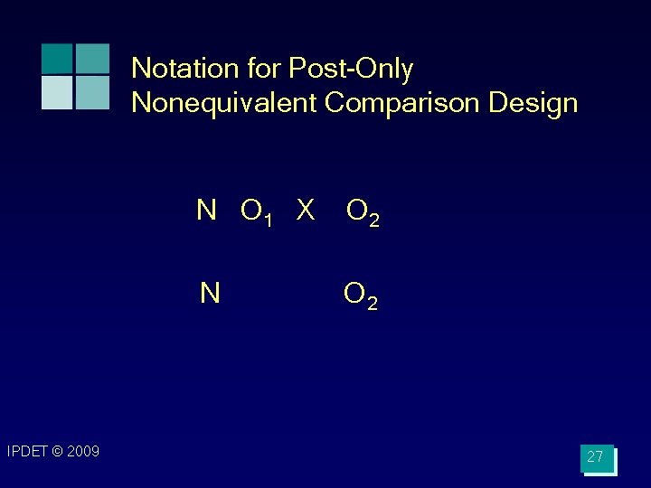 Notation for Post-Only Nonequivalent Comparison Design IPDET © 2009 N O 1 X O