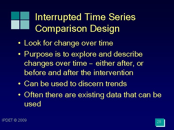 Interrupted Time Series Comparison Design • Look for change over time • Purpose is