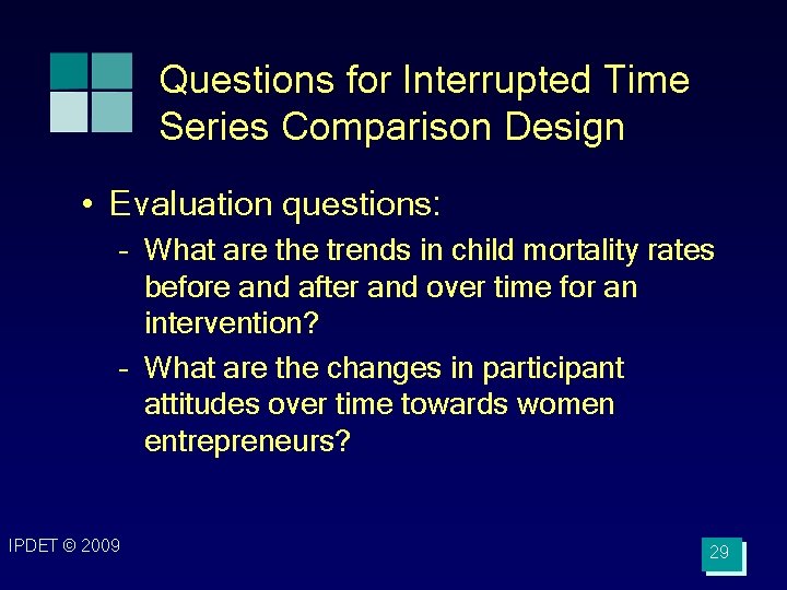 Questions for Interrupted Time Series Comparison Design • Evaluation questions: – What are the