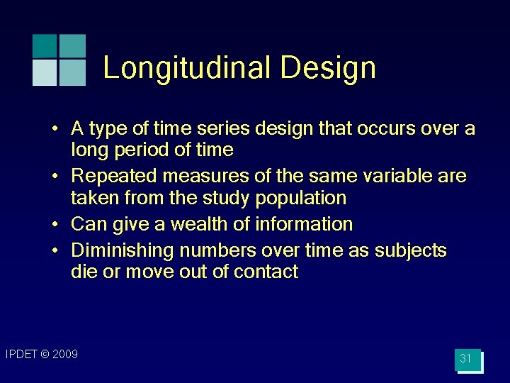 Longitudinal Design • A type of time series design that occurs over a long