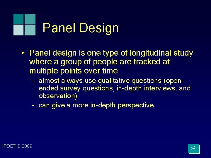 Panel Design • Panel design is one type of longitudinal study where a group