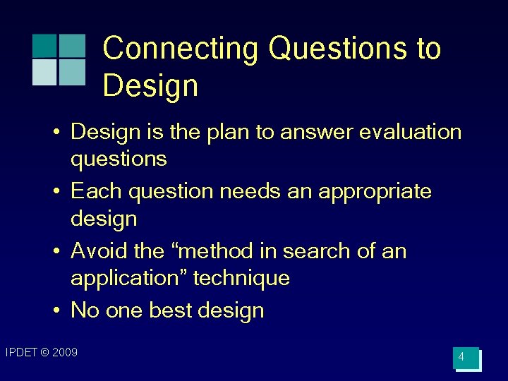 Connecting Questions to Design • Design is the plan to answer evaluation questions •
