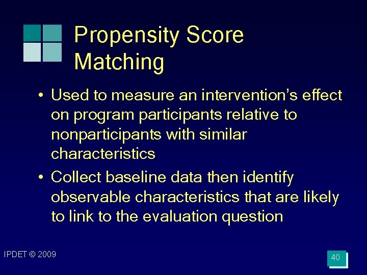 Propensity Score Matching • Used to measure an intervention’s effect on program participants relative