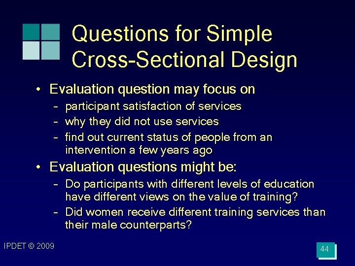 Questions for Simple Cross-Sectional Design • Evaluation question may focus on – participant satisfaction
