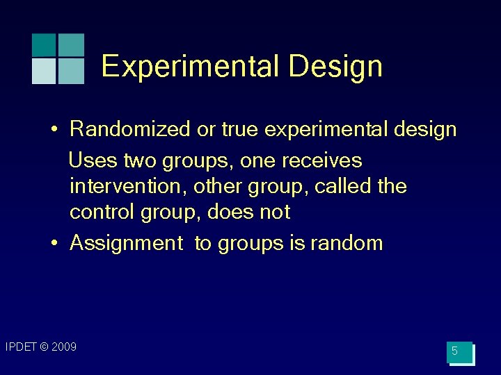Experimental Design • Randomized or true experimental design Uses two groups, one receives intervention,
