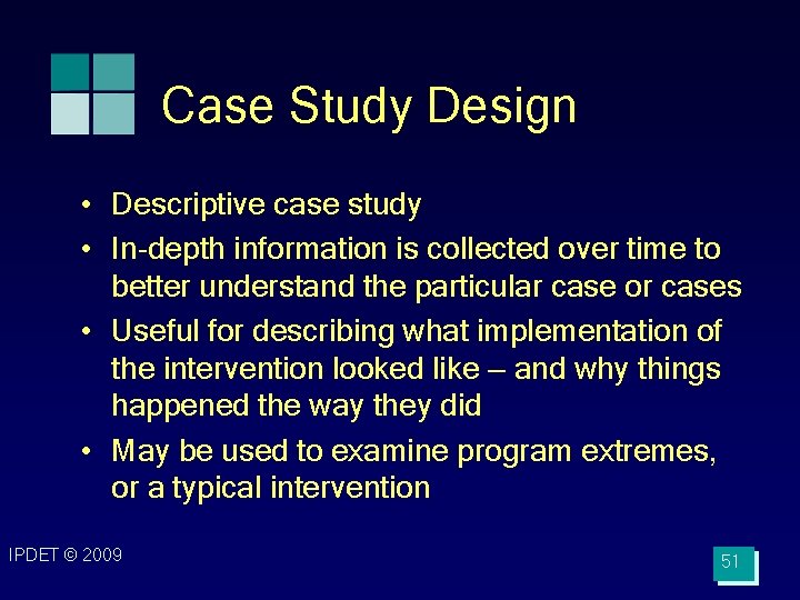 Case Study Design • Descriptive case study • In-depth information is collected over time