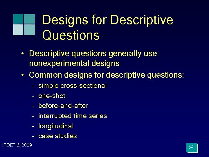 Designs for Descriptive Questions • Descriptive questions generally use nonexperimental designs • Common designs