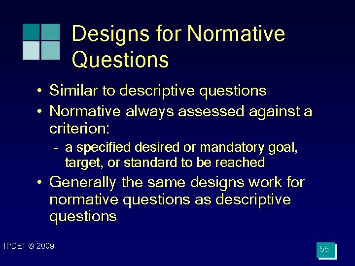Designs for Normative Questions • Similar to descriptive questions • Normative always assessed against
