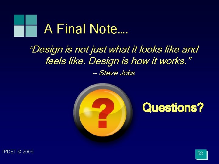 A Final Note…. “Design is not just what it looks like and feels like.