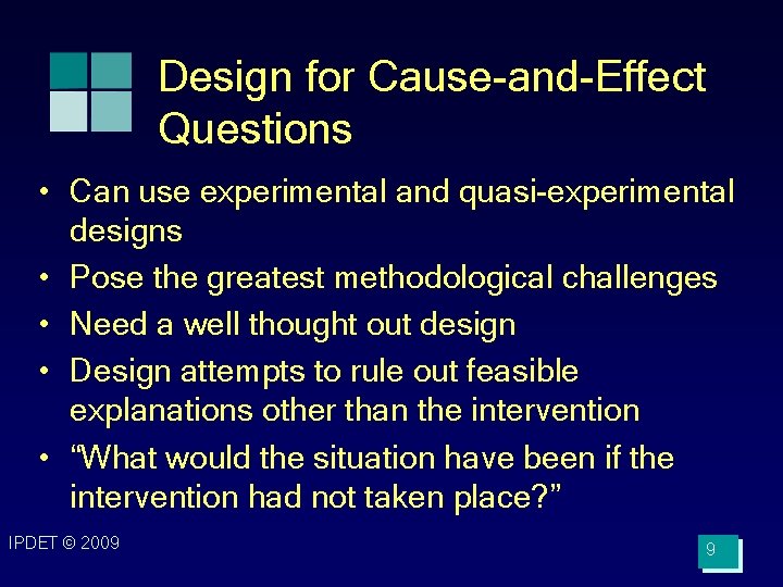 Design for Cause-and-Effect Questions • Can use experimental and quasi-experimental designs • Pose the