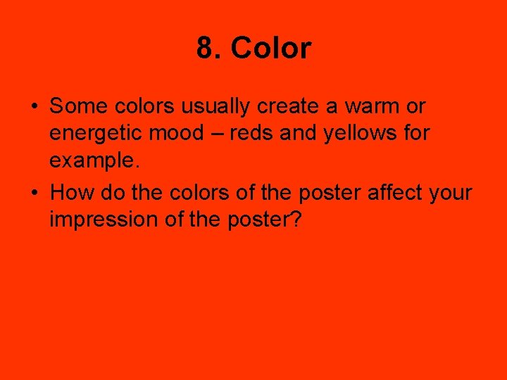 8. Color • Some colors usually create a warm or energetic mood – reds