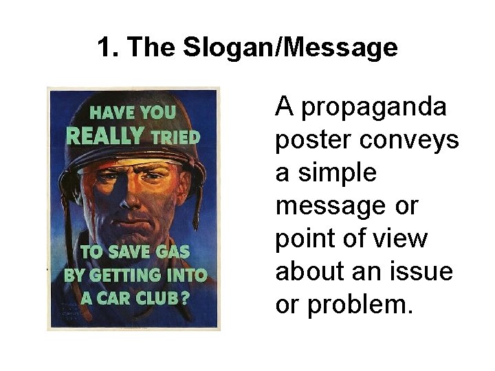 1. The Slogan/Message A propaganda poster conveys a simple message or point of view